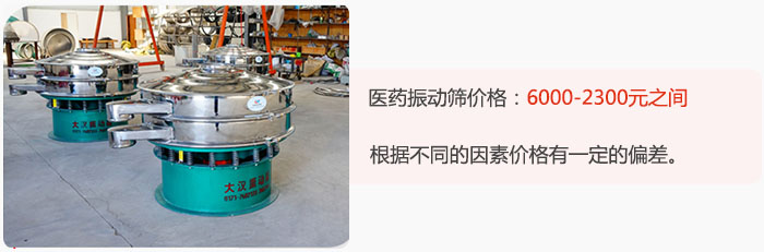 醫藥振動篩價格大致在：6000-2300元之間，根據不同的因素價格有一定的偏差。